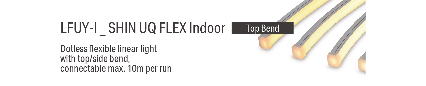 LFUY-I _ SHIN UQ FLEX Indoor Dotless flexible linear light with top/side bend, connectable max. 10m per run
