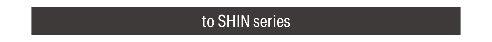 to SHIN series