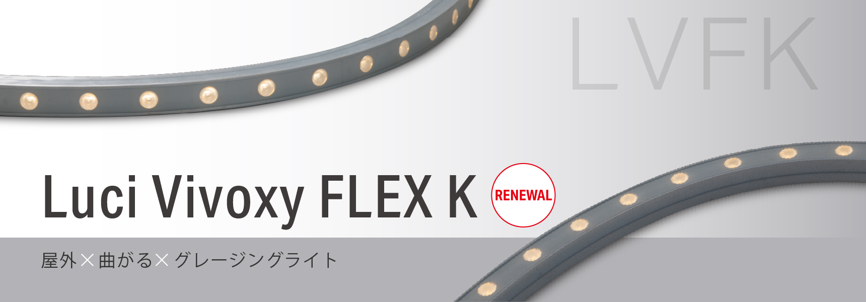 Luci Vivoxy FLEX K RENEWAL 屋外×曲がる×グレージングライト