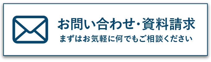 お問い合わせ・資料請求 まずはお気軽に何でもご相談ください